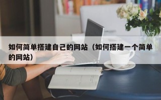 厦门如何简单搭建自己的网站（如何搭建一个简单的网站）