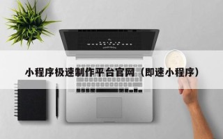 厦门小程序极速制作平台官网（即速小程序）