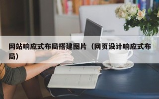 厦门网站响应式布局搭建图片（网页设计响应式布局）