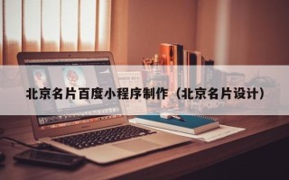 厦门北京名片百度小程序制作（北京名片设计）